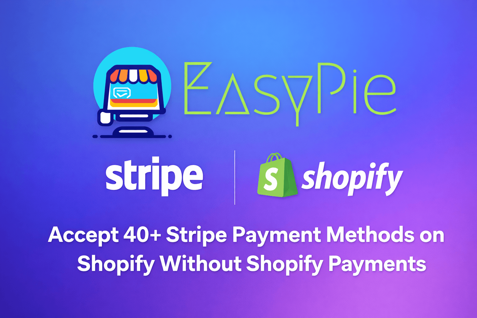 Beyond Shopify Payments: Accept 40+ Stripe Payment Methods on Shopify Without Shopify Payments